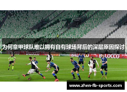 为何意甲球队难以拥有自有球场背后的深层原因探讨