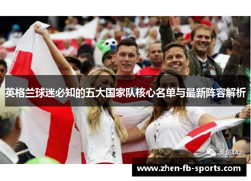 英格兰球迷必知的五大国家队核心名单与最新阵容解析