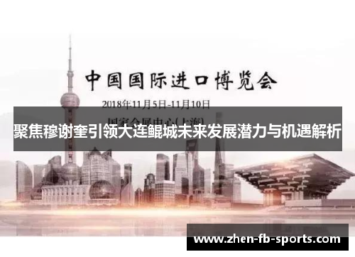 聚焦穆谢奎引领大连鲲城未来发展潜力与机遇解析