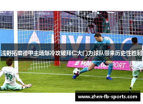 浅野拓磨德甲主场爆冷攻破拜仁大门为球队带来历史性胜利